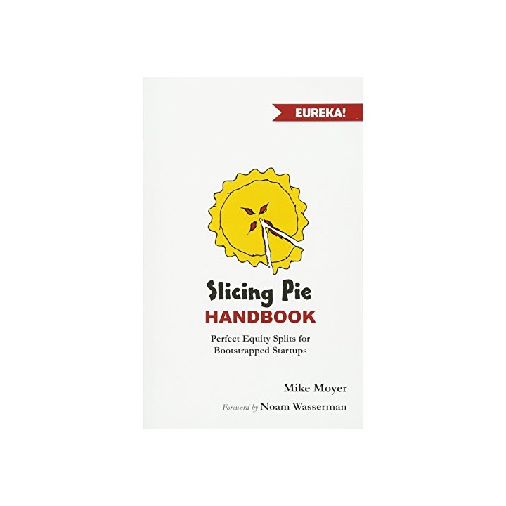 Slicing Pie Handbook: Perfectly Fair Equity Splits for Bootstrapped Startups